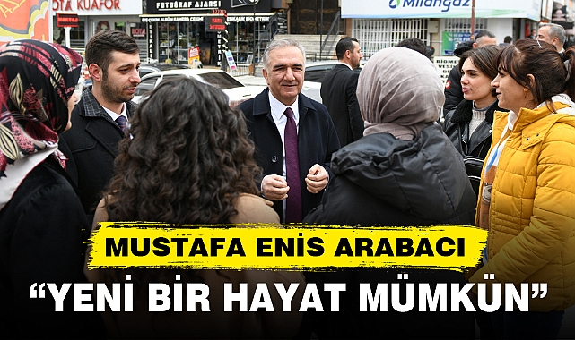 Mustafa Enis Arabacı; “Yeni bir hayat mümkün”
