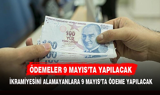 ÖDEMELER 9 MAYIS'TA YAPILACAK