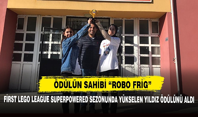 ÖDÜLÜN SAHİBİ "ROBO FRİG"