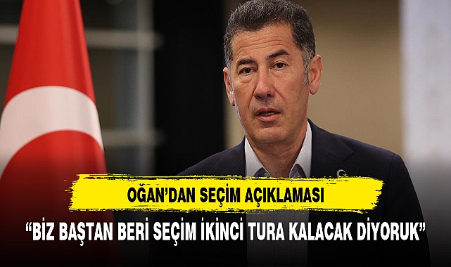 OĞAN'DAN SEÇİM AÇIKLAMASI