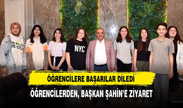 ÖĞRENCİLERDEN, BAŞKAN ŞAHİN’E ZİYARET
