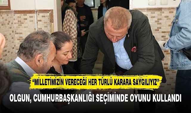 OLGUN, CUMHURBAŞKANLIĞI SEÇİMİNDE OYUNU KULLANDI