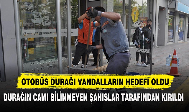 OTOBÜS DURAĞI VANDALLARIN HEDEFİ OLDU