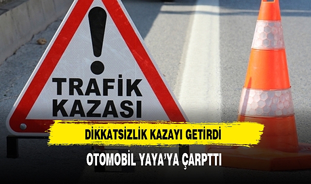 OTOMOBİL YAYA’YA ÇARPTTI