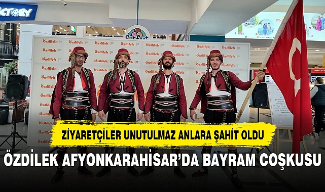 ÖZDİLEK AFYONKARAHİSAR’DA BAYRAM COŞKUSU