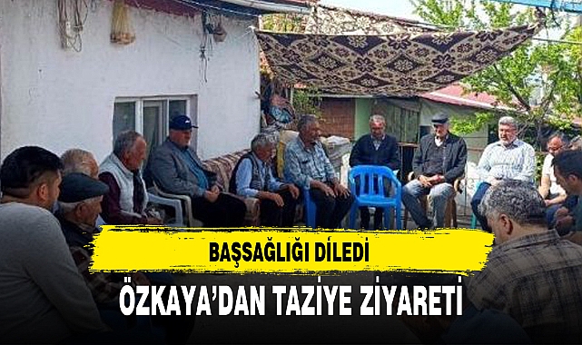 ÖZKAYA’DAN TAZİYE ZİYARETİ