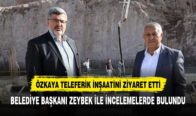 ÖZKAYA VE ZEYBEK TELEFERİK İNŞAATİNİ ZİYARET ETTİ