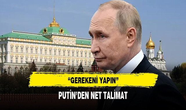 PUTİN'DEN NET TALİMAT