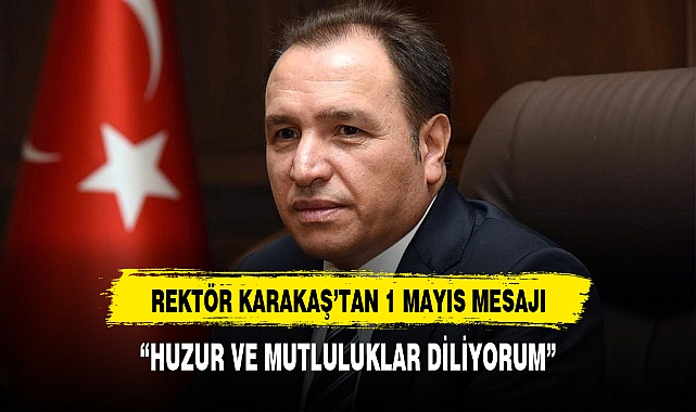 REKTÖR KARAKAŞ'TAN 1 MAYIS MESAJI