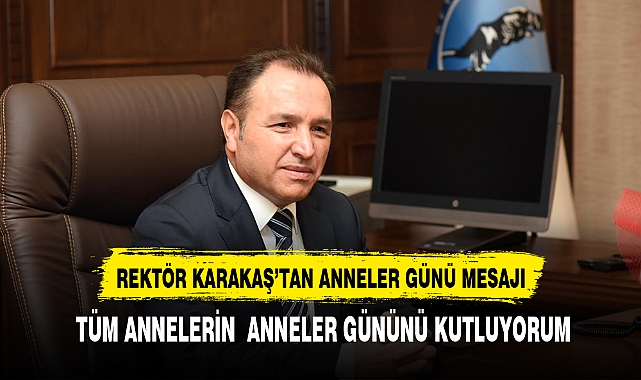 REKTÖR KARAKAŞ'TAN ANNELER GÜNÜ MESAJI