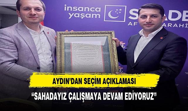 SAADET PARTİLİ AYDIN, "SAHADAYIZ ÇALIŞMAYA DEVAM EDİYORUZ"