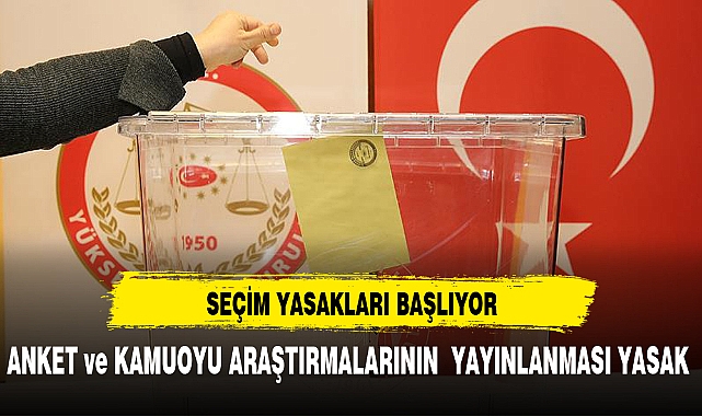 SEÇİM YASAKLARI BAŞLIYOR