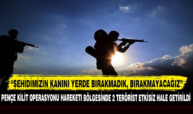 "ŞEHİDİMİZİN KANINI YERDE BIRAKMADIK, BIRAKMAYACAĞIZ"