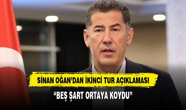 SİNAN OĞAN'DAN İKİNCİ TUR AÇIKLAMASI : BEŞ ŞART ÖNE SÜRDÜ