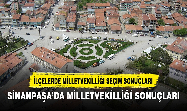 SİNANPAŞA’DA MİLLETVEKİLLİĞİ SONUÇLARI