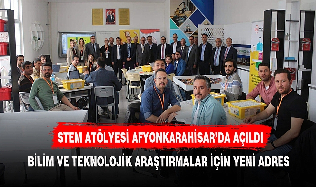STEM ATÖLYESİ AFYONKARAHİSAR’DA AÇILDI