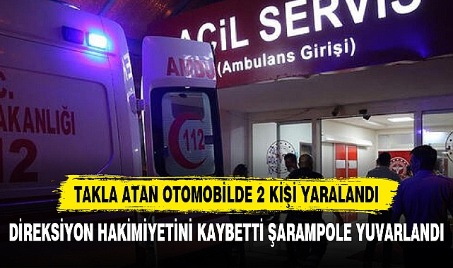 TAKLA ATAN OTOMOBİLDE 2 KİŞİ YARALANDI