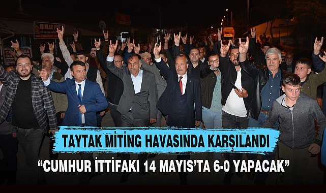 TAYTAK MİTİNG HAVASINDA KARŞILANDI