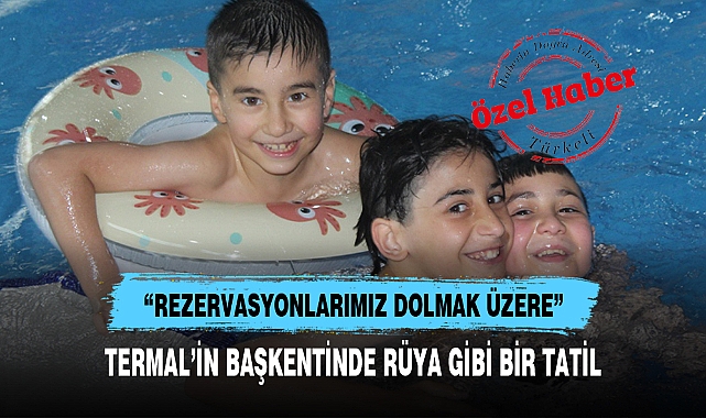TERMAL’İN BAŞKENTİNDE RÜYA GİBİ BİR TATİL