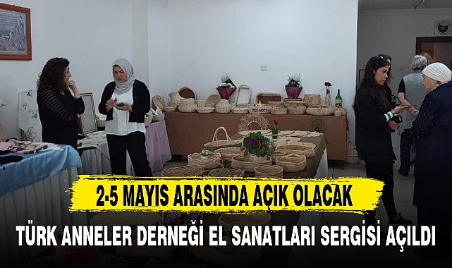 TÜRK ANNELER DERNEĞİ EL SANATLARI SERGİSİ AÇILDI