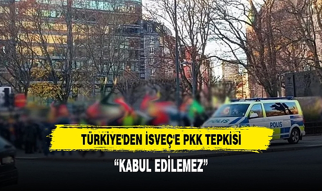 TÜRKİYE'DEN İSVEÇ'E PKK TEPKİSİ: TÜRKİYE'DEN İSVEÇ'E PKK TEPKİSİ
