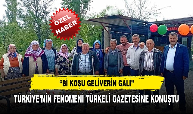 TÜRKİYE’NİN FENOMENİ TÜRKELİ GAZETESİNE KONUŞTU