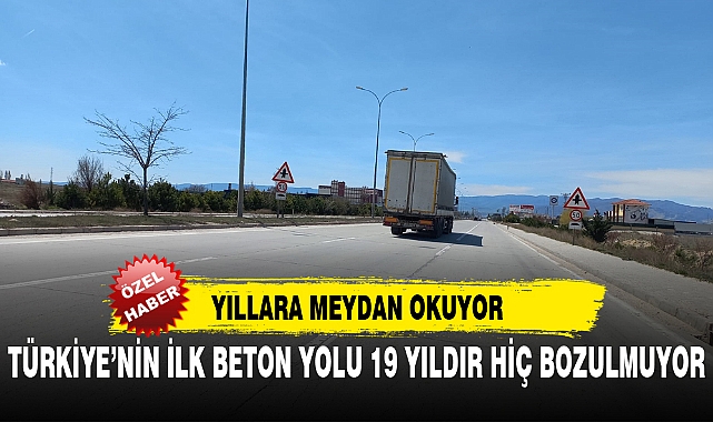 TÜRKİYE’NİN İLK BETON YOLU 19 YILDIR HİÇ BOZULMUYOR