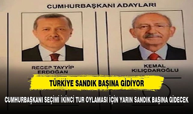 TÜRKİYE YARIN İKİNCİ TUR İÇİN SANDIK BAŞINA GİDECEK