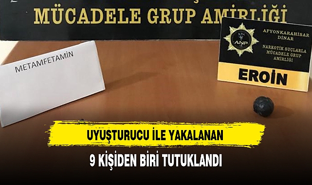 UYUŞTURUCU İLE YAKALANAN 9 KİŞİDEN BİRİ TUTUKLANDI