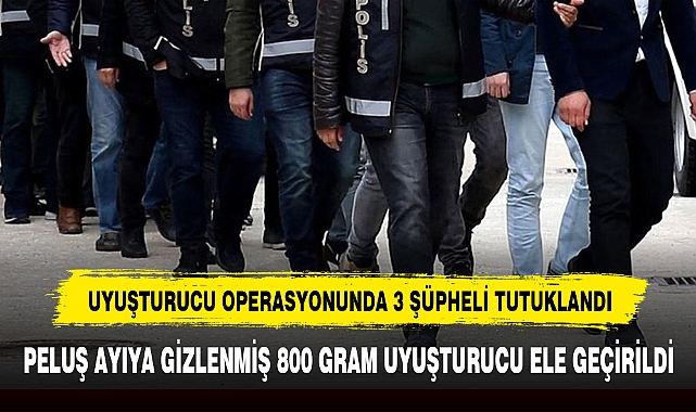 UYUŞTURUCU OPERASYONUNDA 3 ŞÜPHELİ TUTUKLANDI