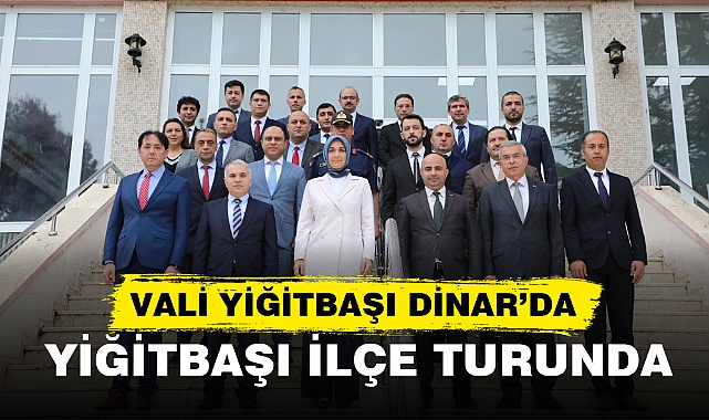 VALİ YİĞİTBAŞI DİNAR’DA