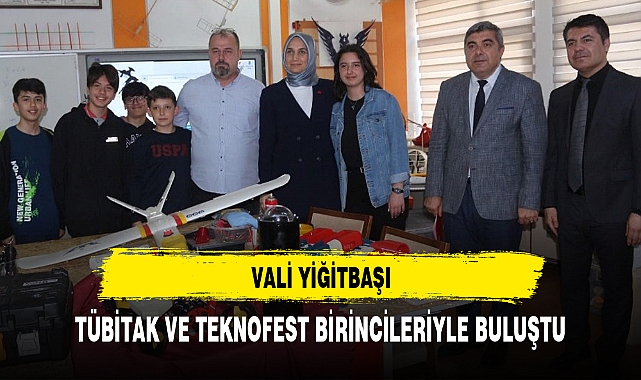 VALİ YİĞİTBAŞI, TÜBİTAK VE TEKNOFEST BİRİNCİLERİYLE BULUŞTU