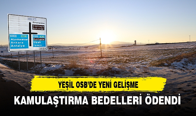 YEŞİL OSB’DE YENİ GELİŞME, KAMULAŞTIRMA BEDELLERİ ÖDENDİ