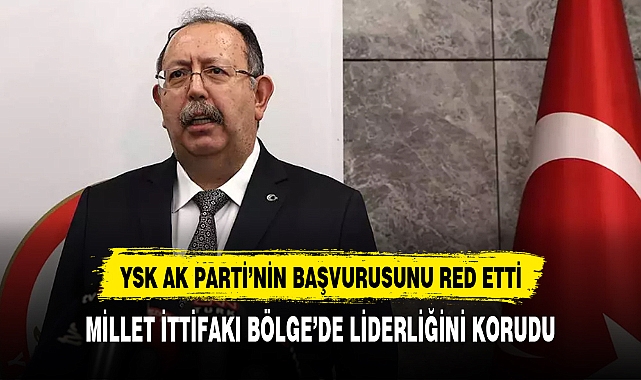 YSK AK PARTİ'NİN BAŞVURUSUNU RED ETTİ