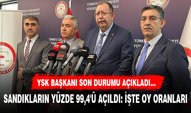YSK BAŞKANI SON DURUMU AÇIKLADI... SANDIKLARIN YÜZDE 99,4'Ü AÇILDI: İŞTE OY ORANLARI