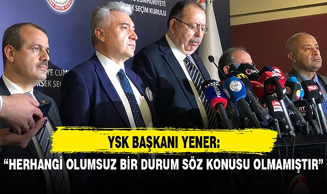 YSK BAŞKANI YENER: “İKİNCİ TUR OY VERME SÜRECİ SONA ERMİŞTİR, HERHANGİ OLUMSUZ BİR DURUM SÖZ KONUSU OLMAMIŞTIR”