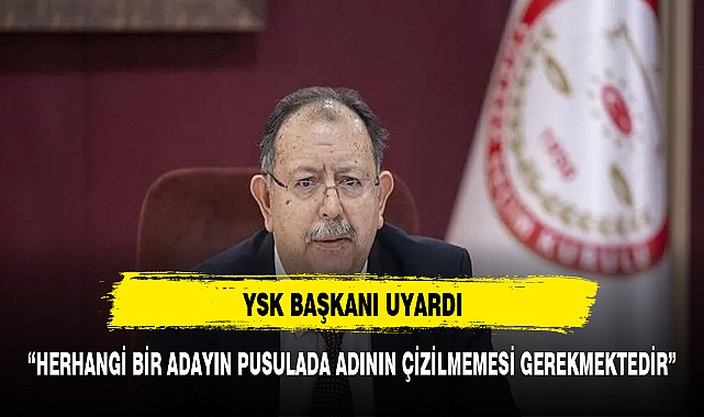 YSK BAŞKANINDAN SEÇMENLERE UYARI