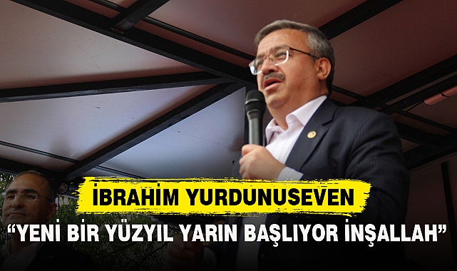 YURDUNUSEVEN: "YENİ BİR YÜZYIL YARIN BAŞLIYOR İNŞALLAH"