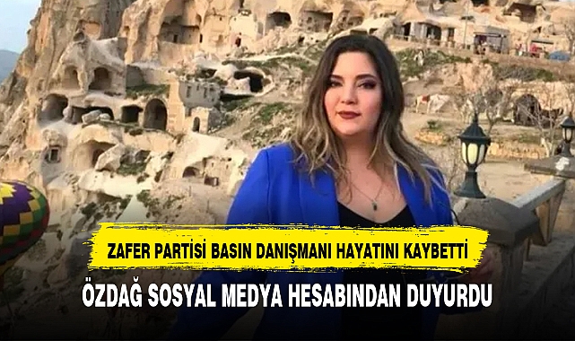 ZAFER PARTİSİ BASIN DANIŞMANI HAYATINI KAYBETTİ