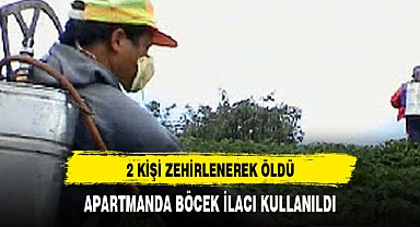 2 KİŞİ ZEHİRLENEREK ÖLDÜ