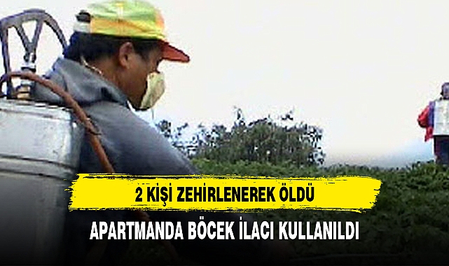 2 KİŞİ ZEHİRLENEREK ÖLDÜ