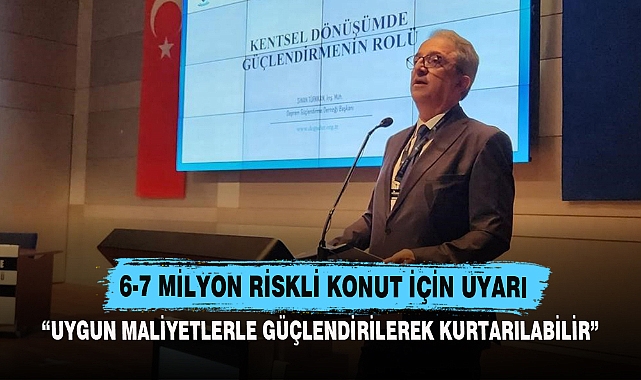 6-7 MİLYON RİSKLİ KONUT İÇİN UYARI