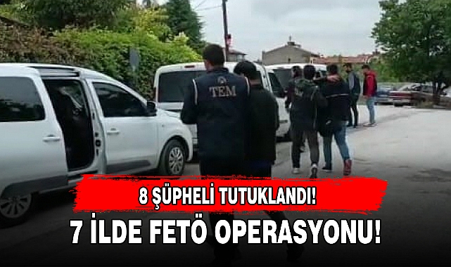 7 İLDE FETÖ OPERASYONU!