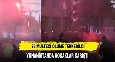 78 MÜLTECİYİ ÖLÜME İTEN YUNANİSTAN'DA SOKAKLAR KARIŞTI!