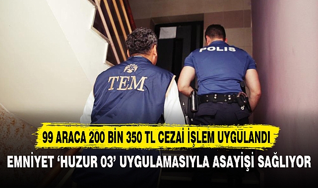 99 ARACA 200 BİN 350 TL CEZAİ İŞLEM UYGULANDI