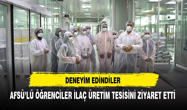 AFSÜ’LÜ ÖĞRENCİLER İLAÇ ÜRETİM TESİSİNİ ZİYARET ETTİ