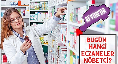 AFYON'DA BUGÜN HANGİ ECZANELER NÖBETÇİ?