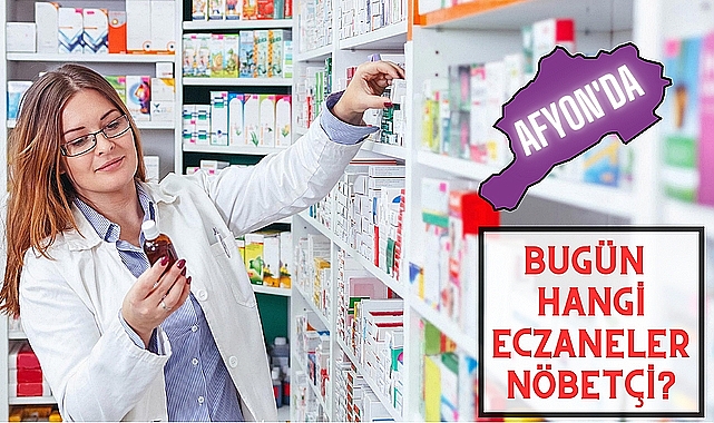 AFYON'DA BUGÜN HANGİ ECZANELER NÖBETÇİ?