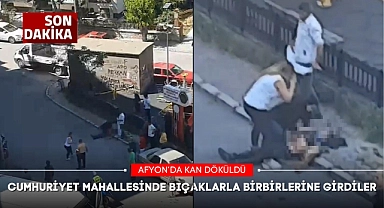 AFYON'DA CUMHURİYET MAHALLESİNDE BIÇAKLARLA BİRBİRLERİNE GİRDİLER