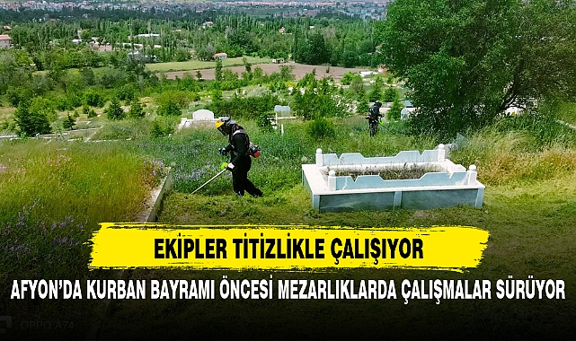 AFYON'DA KURBAN BAYRAMI ÖNCESİ MEZARLIKLARDA ÇALIŞMALAR SÜRÜYOR